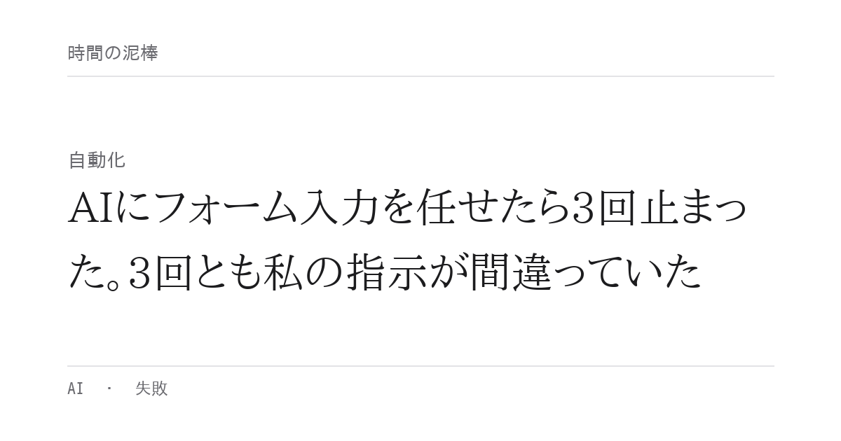 AIにフォーム入力を任せたら3回止まった。3回とも私の指示が間違っていた